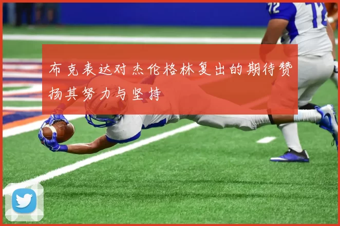 布克表达对杰伦格林复出的期待赞扬其努力与坚持