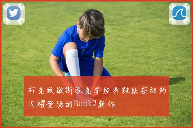 布克致敬斯派克李经典鞋款在纽约闪耀登场的Book2新作